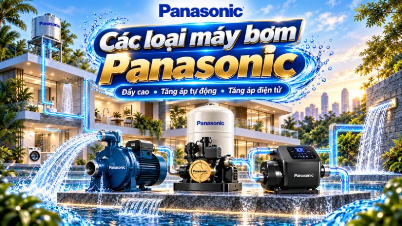 Các loại máy bơm Panasonic: Đẩy cao, tăng áp tự động và tăng áp điện tử