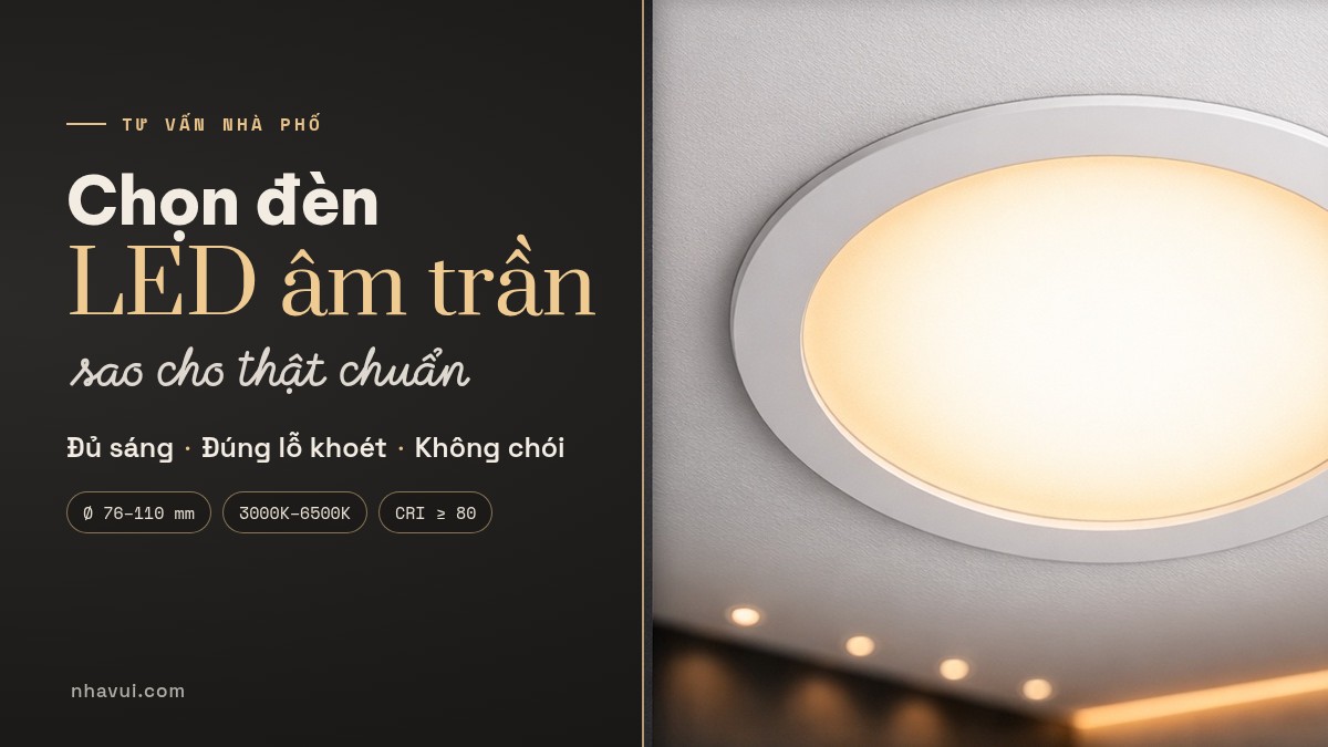 Chọn đèn LED âm trần cho nhà phố: số đèn, lỗ khoét, màu sáng
