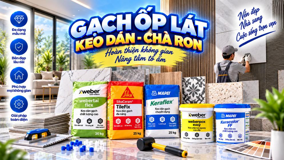 Phần 9- Phổ thông: Gạch ốp lát – Keo dán – Chà ron: Sản phẩm, thông số và cách chọn