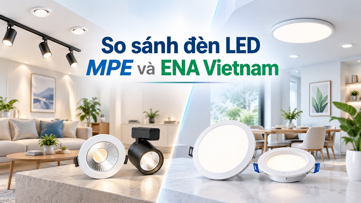 So sánh đèn LED MPE và ENA Vietnam: Nên chọn loại nào?
