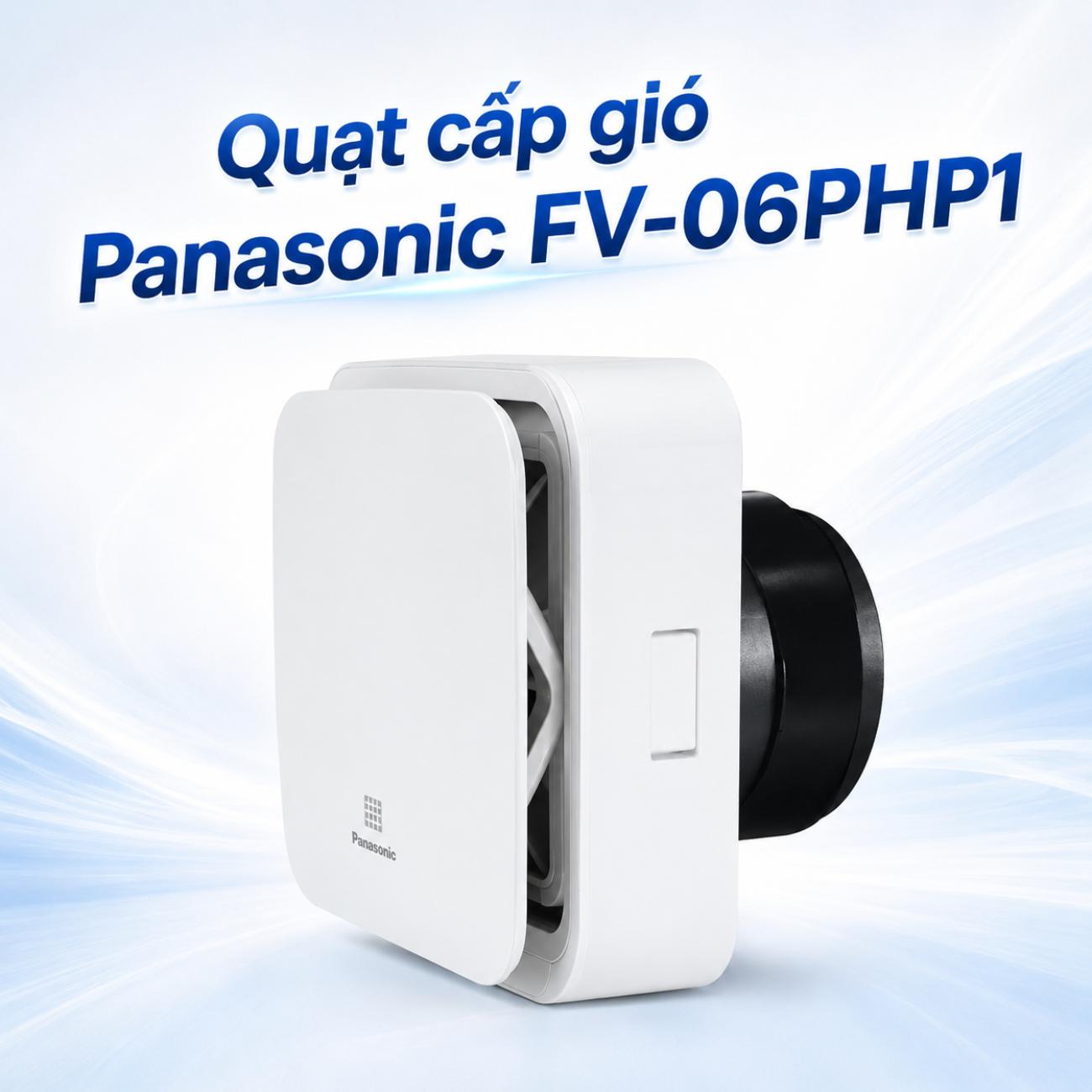 Quạt cấp gió Panasonic FV-06PHP1 lọc bụi mịn PM2.5 lưu lượng gió 63/32 CMH