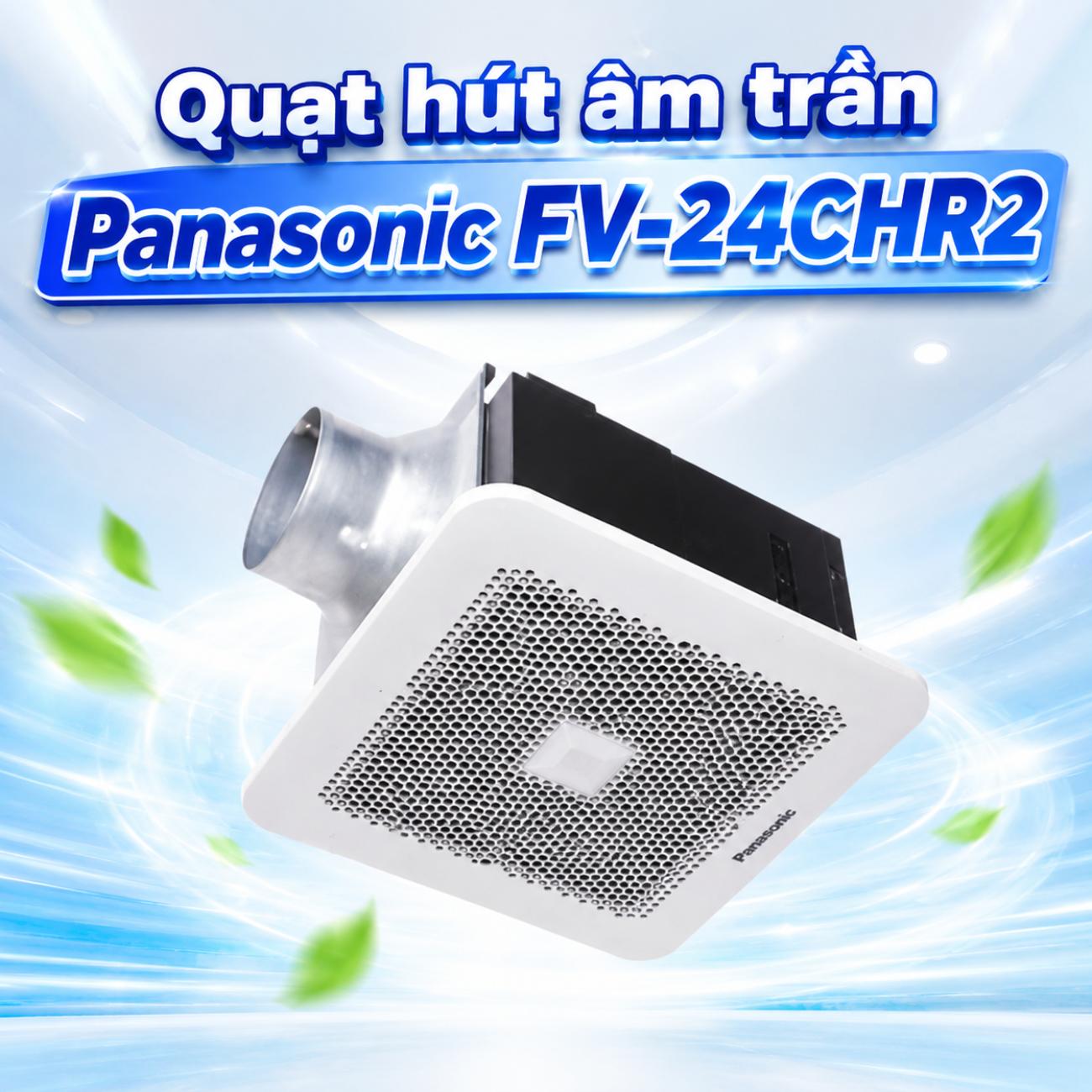 Quạt hút âm trần Panasonic FV-24CHR2 17W lưu lượng gió 200 CMH dùng ống dẫn Ø100mm