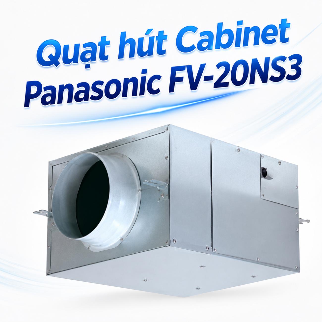 Quạt hút Cabinet Panasonic FV-20NS3 120W/113W lưu lượng gió 920/720 CMH