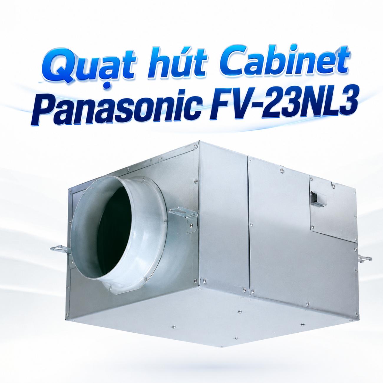 Quạt hút Cabinet Panasonic FV-23NL3 230W/170W lưu lượng gió 1200/900 CMH