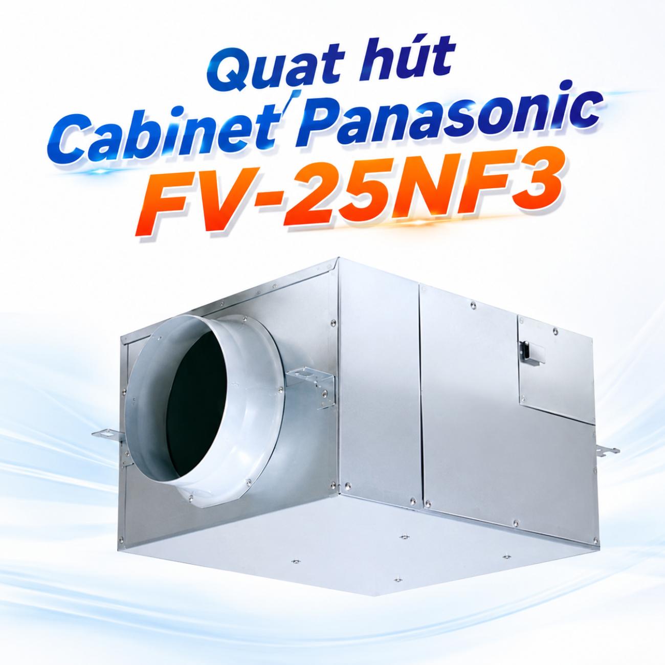 Quạt hút Cabinet Panasonic FV-25NF3 390W/325W lưu lượng gió 1900/1600 CMH
