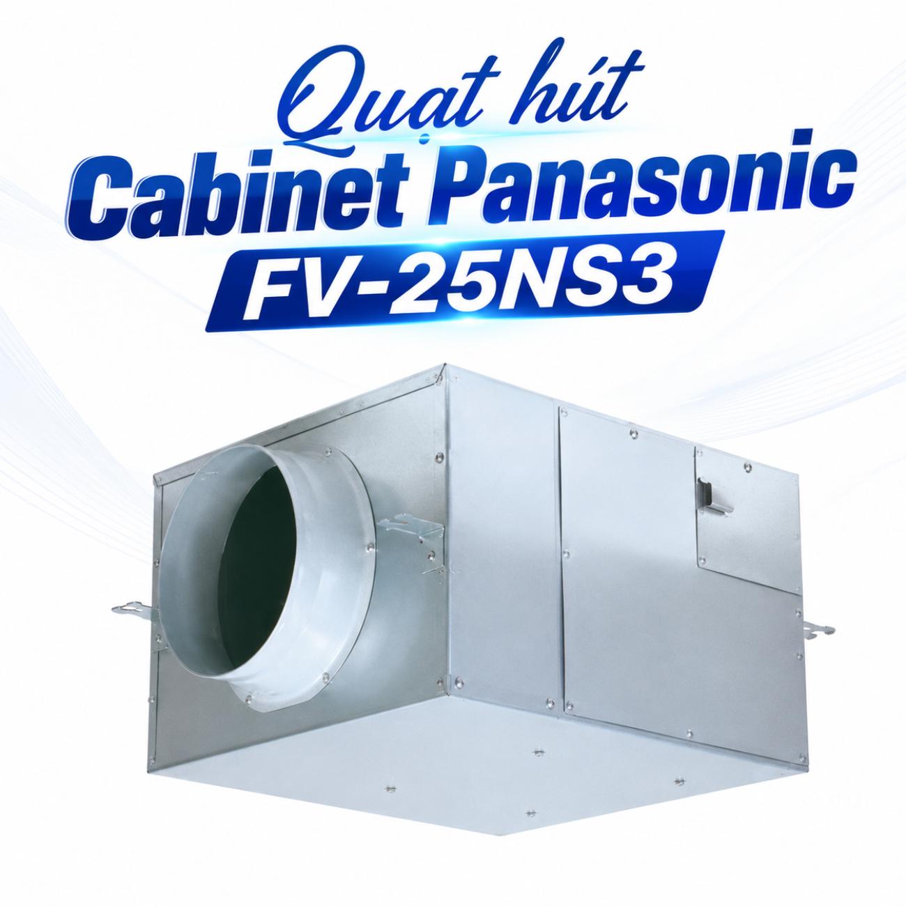 Quạt hút Cabinet Panasonic FV-25NS3 345W/265W lưu lượng gió 1700/1380 CMH