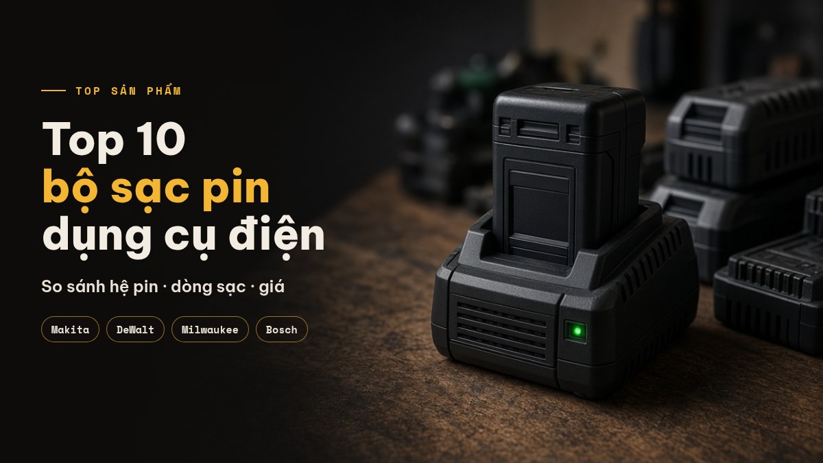 Top 10 bộ sạc pin dụng cụ điện tốt nhất: so sánh giá, tính năng
