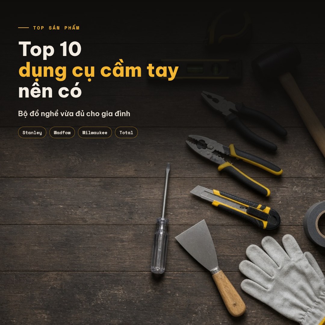 Top 10 dụng cụ cầm tay nên có trong bộ đồ nghề gia đình