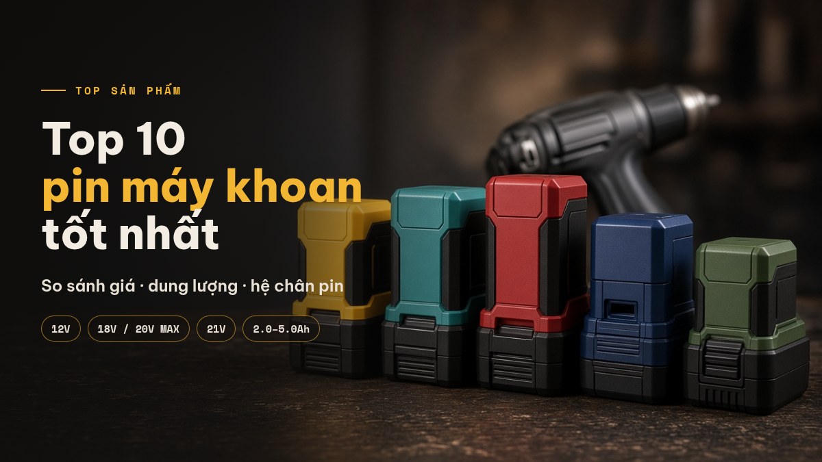 Top 10 pin máy khoan tốt nhất, so sánh giá và thương hiệu